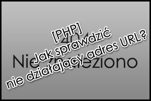 [PHP]Jak sprawdzić nie działający adres URL? - by Piotr Nalepa