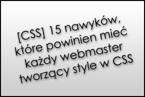[CSS] 15 nawyków, które powinien mieć każdy webmaster tworzący style w CSS - by Piotr Nalepa | Blog Webmasterski