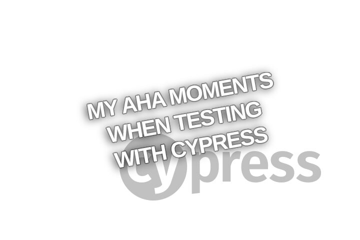 My AHA moments when testing with Cypress