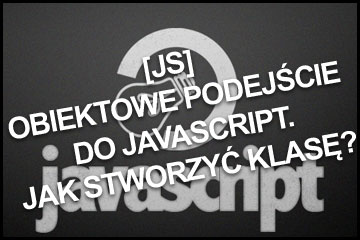 [JS] Obiektowe podejście do JavaScript. Jak stworzyć klasę?