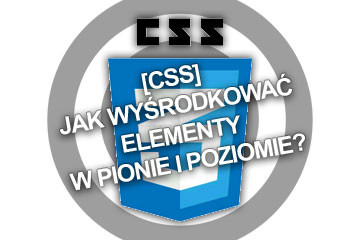 [CSS] Jak wyśrodkować elementy w pionie i poziomie?