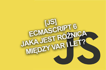 [JS] ECMAScript 6 – jaka jest różnica między var i let?