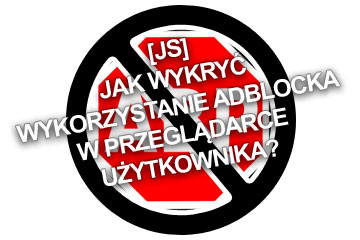 [JS] Jak wykryć wykorzystanie AdBlocka w przeglądarce użytkownika?