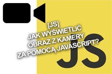 [JS] Jak wyświetlić obraz z kamery za pomocą Javascript?
