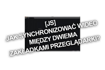 [JS] Jak zsynchronizować wideo między dwiema zakładkami przeglądarki?