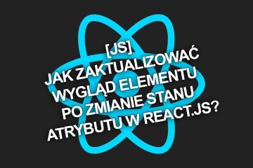 [JS] Jak zaktualizować wygląd elementu po zmianie stanu atrybutu w React.js?