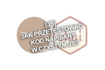 [JS] Jak przetestować kod napisany w czystym JS?