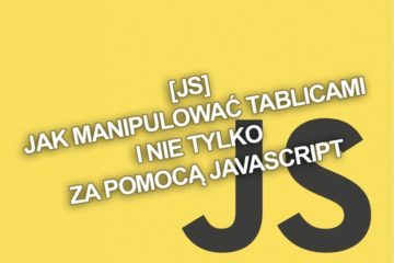 [JS] Jak manipulować tablicami i nie tylko za pomocą JavaScript