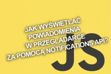 [JS] Jak wyświetlać powiadomienia w przeglądarce za pomocą Notifications API?