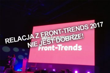 Relacja z Front-Trends 2017. Nie jest dobrze!