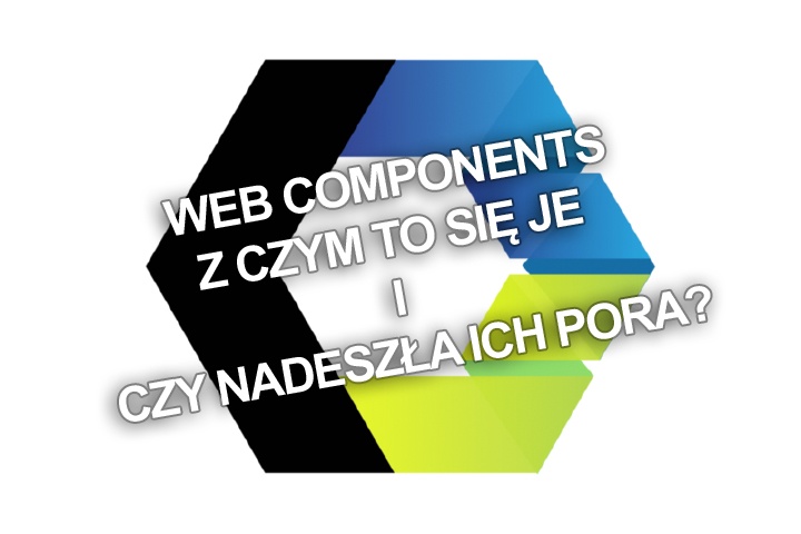 Web Components – Z czym to się je i czy nadeszła ich pora?