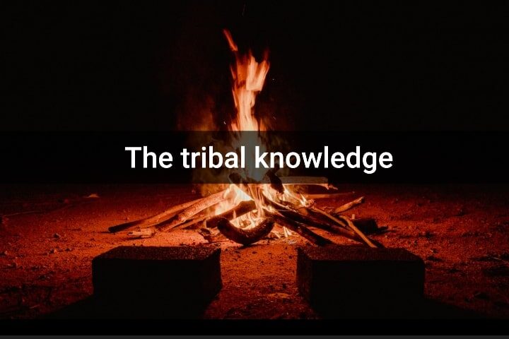 The tribal knowledge is something you should avoid